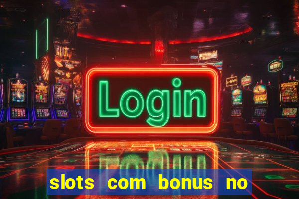 slots com bonus no cadastro e saque free